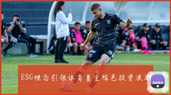 ESG理念引领体育基金绿色投资浪潮